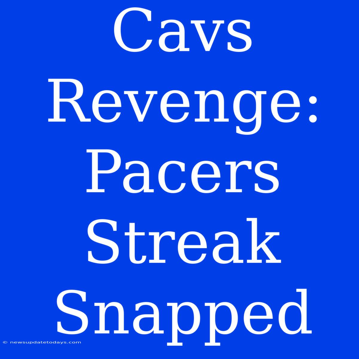 Cavs Revenge: Pacers Streak Snapped