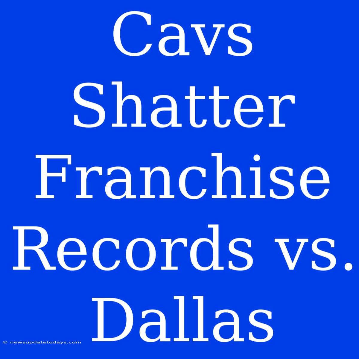 Cavs Shatter Franchise Records Vs. Dallas