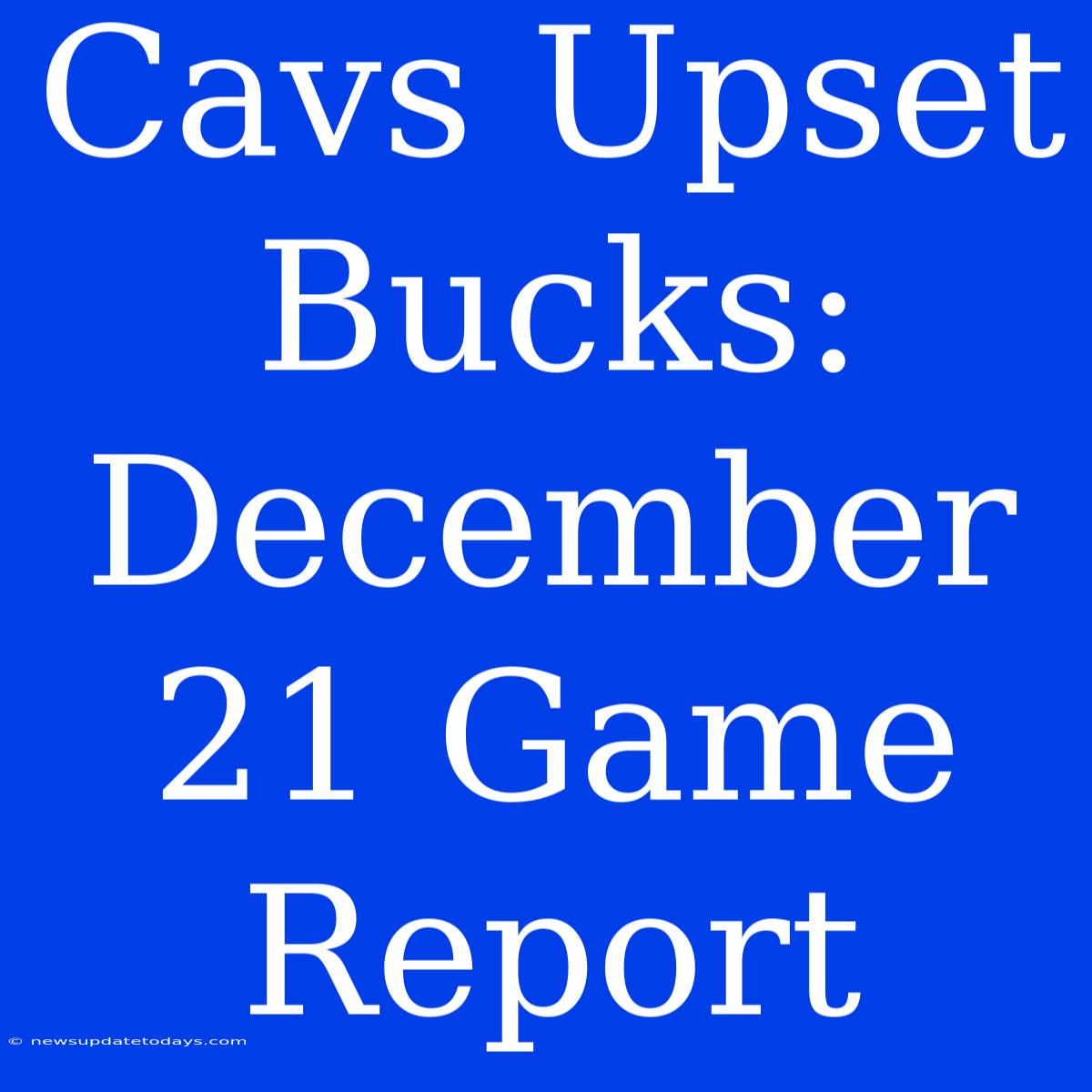 Cavs Upset Bucks: December 21 Game Report