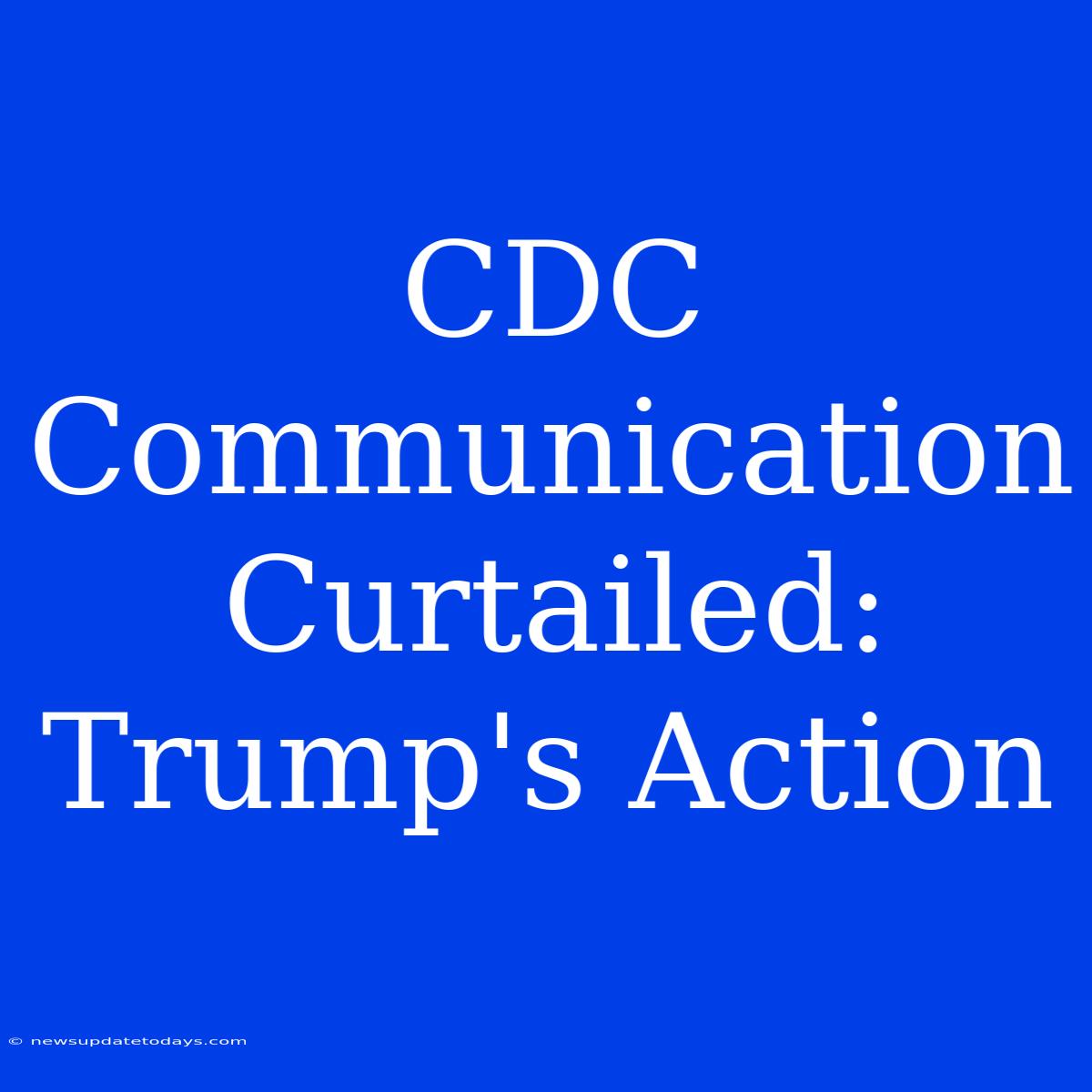 CDC Communication Curtailed: Trump's Action