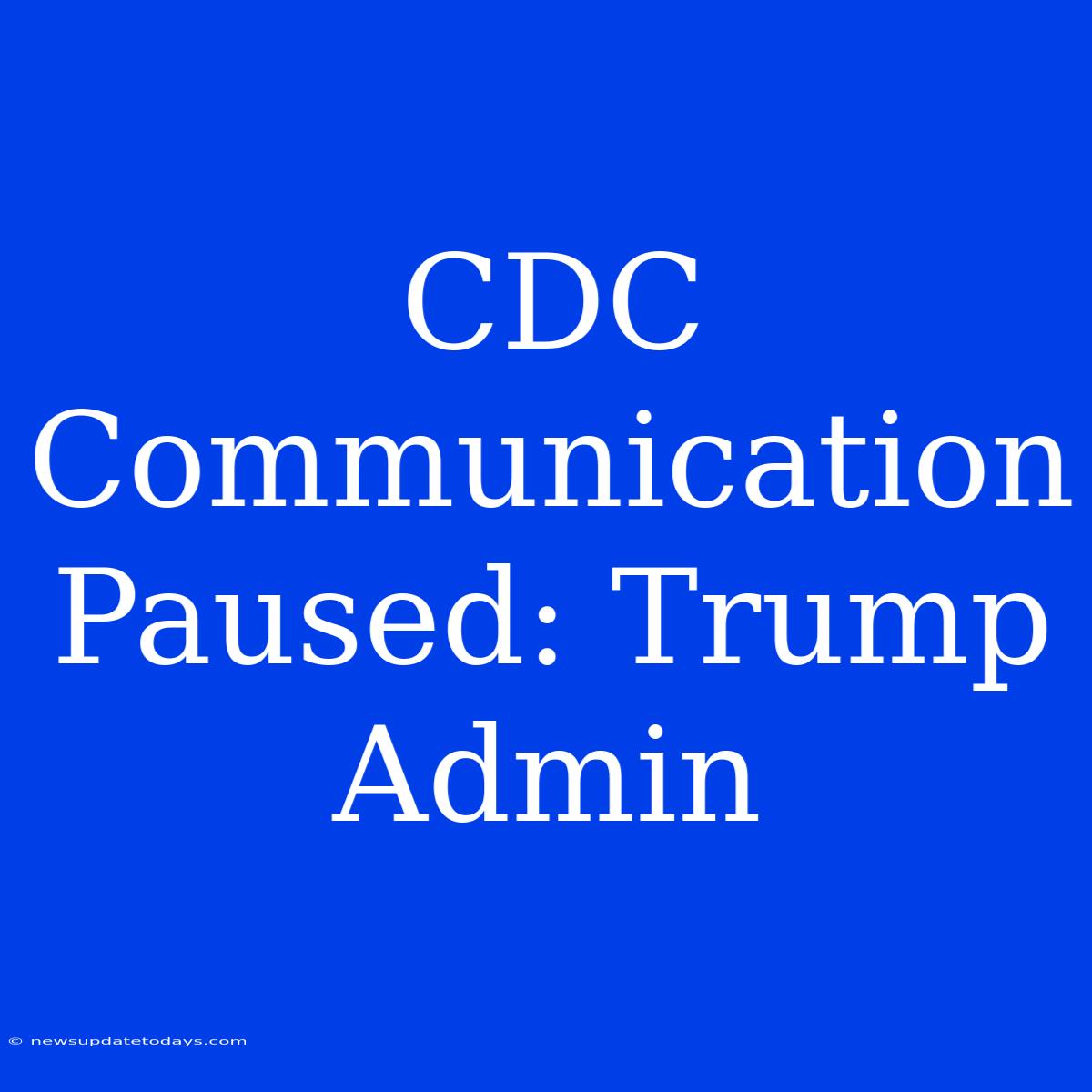 CDC Communication Paused: Trump Admin