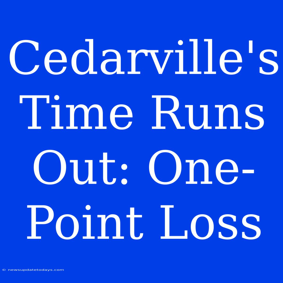 Cedarville's Time Runs Out: One-Point Loss