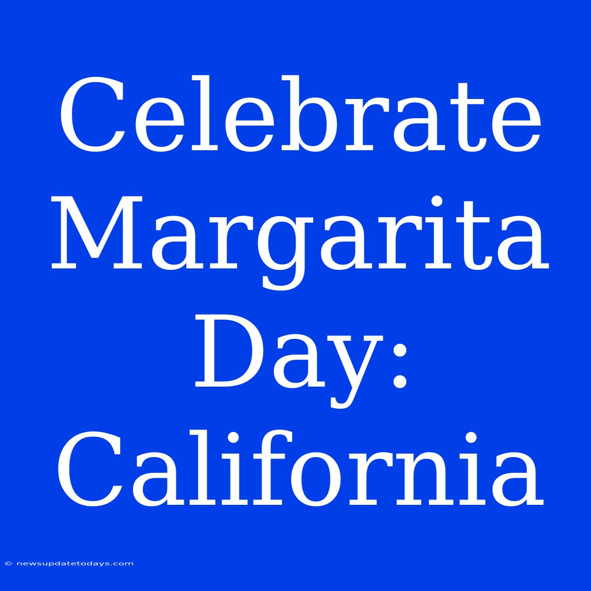 Celebrate Margarita Day: California