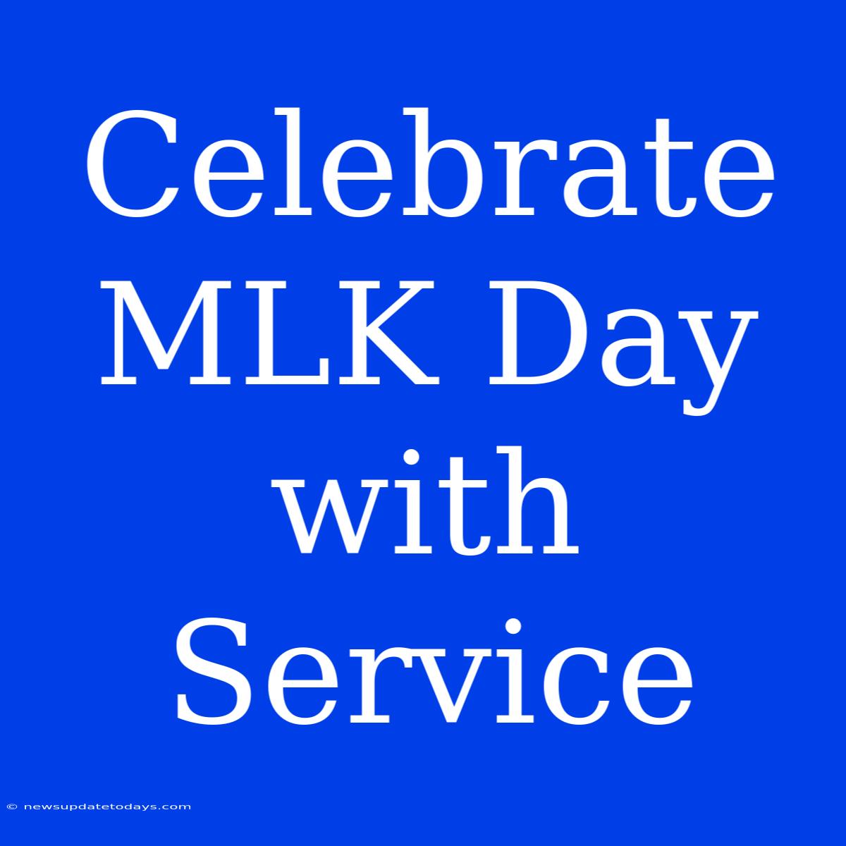 Celebrate MLK Day With Service