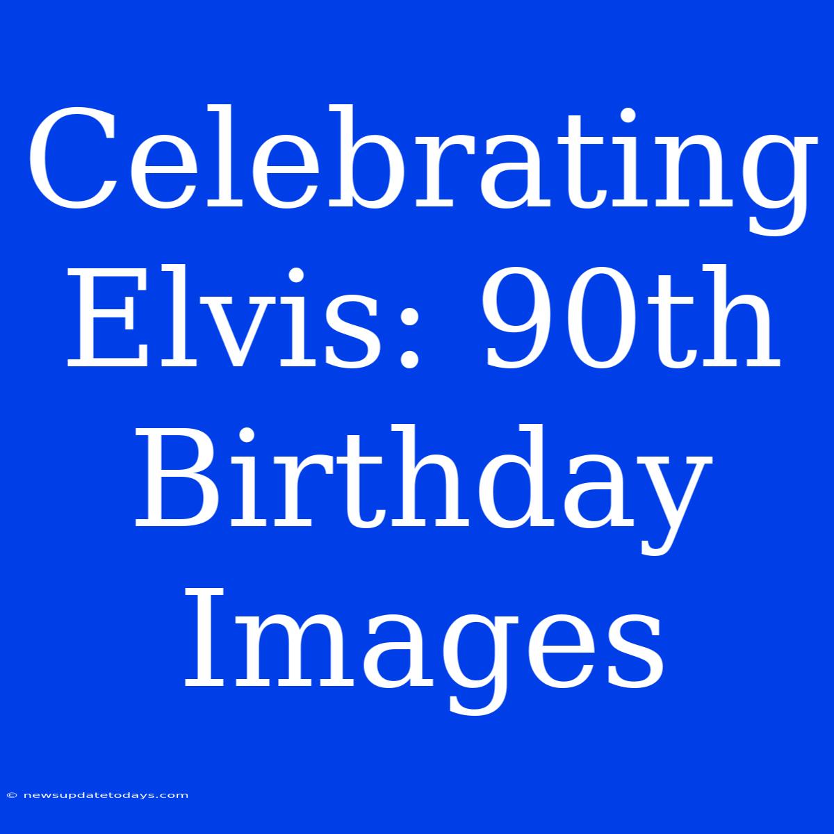 Celebrating Elvis: 90th Birthday Images