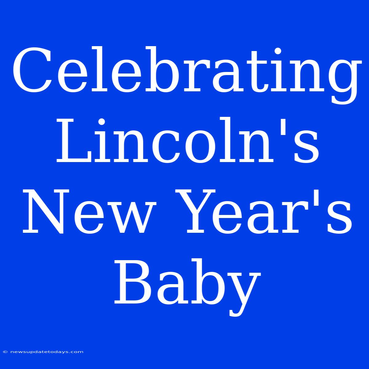 Celebrating Lincoln's New Year's Baby