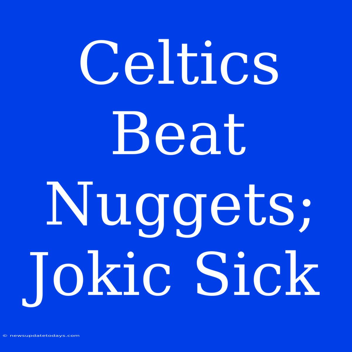 Celtics Beat Nuggets; Jokic Sick