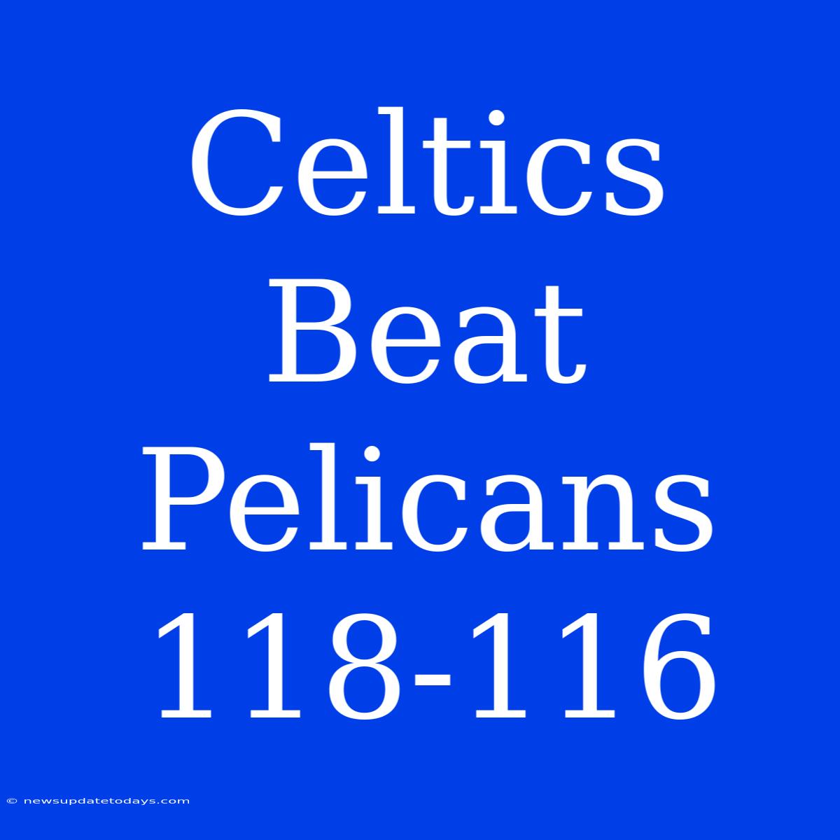 Celtics Beat Pelicans 118-116