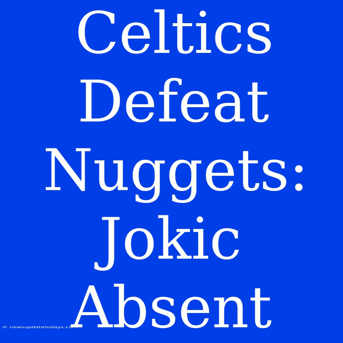 Celtics Defeat Nuggets: Jokic Absent