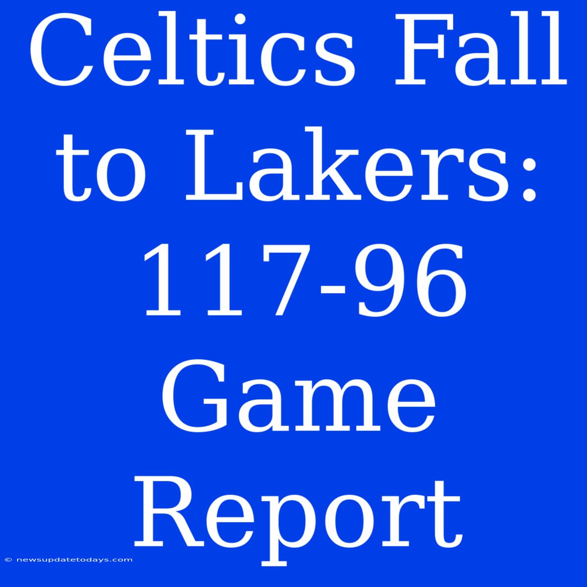 Celtics Fall To Lakers: 117-96 Game Report