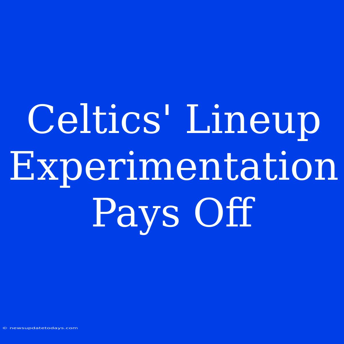 Celtics' Lineup Experimentation Pays Off