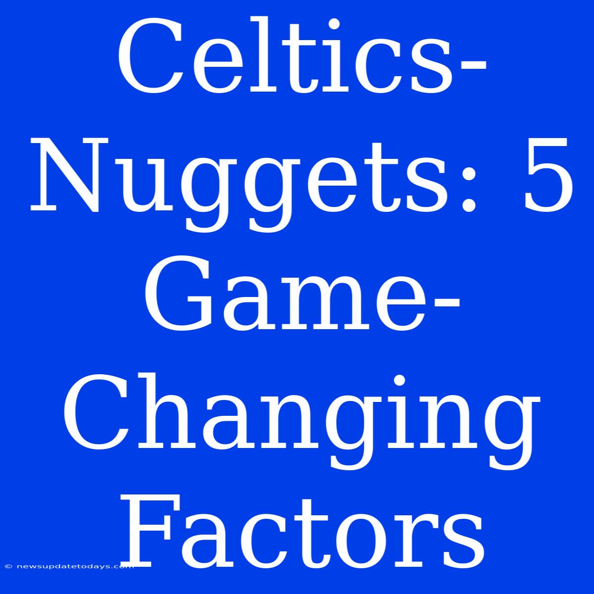 Celtics-Nuggets: 5 Game-Changing Factors