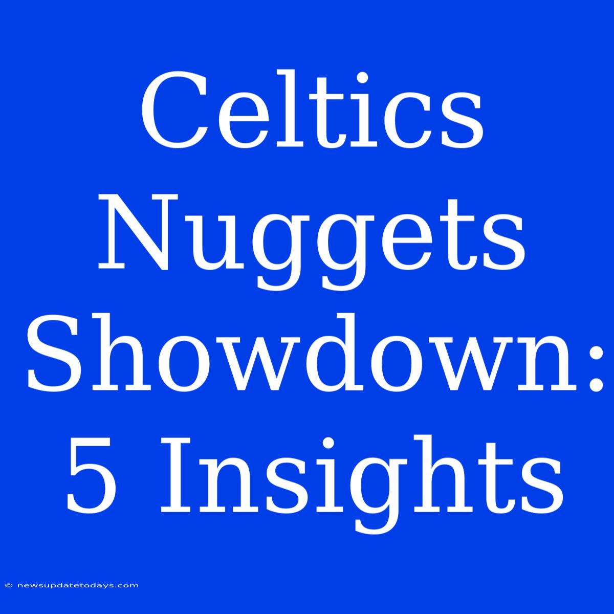 Celtics Nuggets Showdown: 5 Insights