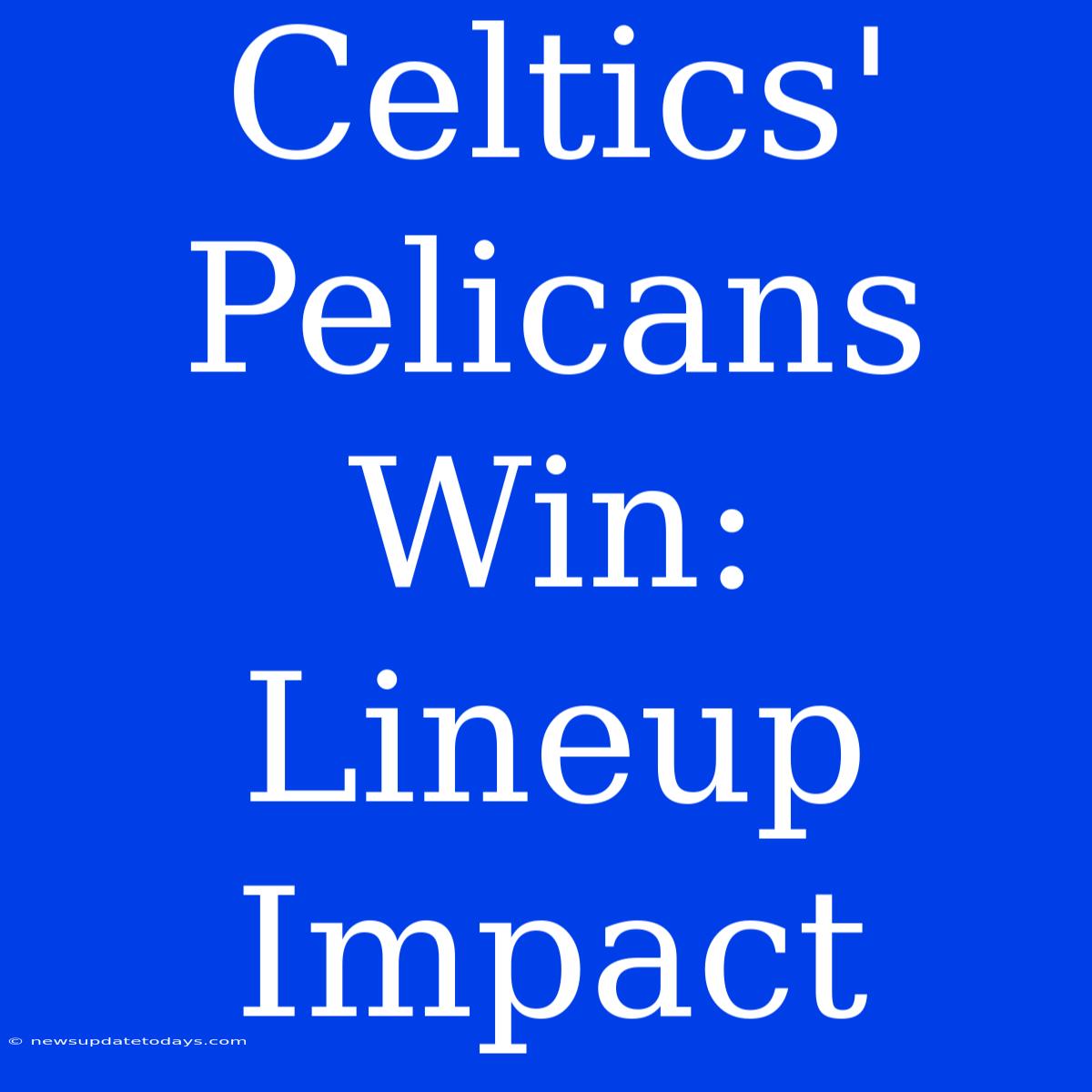 Celtics' Pelicans Win: Lineup Impact