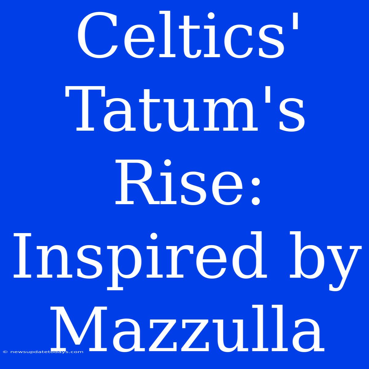 Celtics' Tatum's Rise: Inspired By Mazzulla