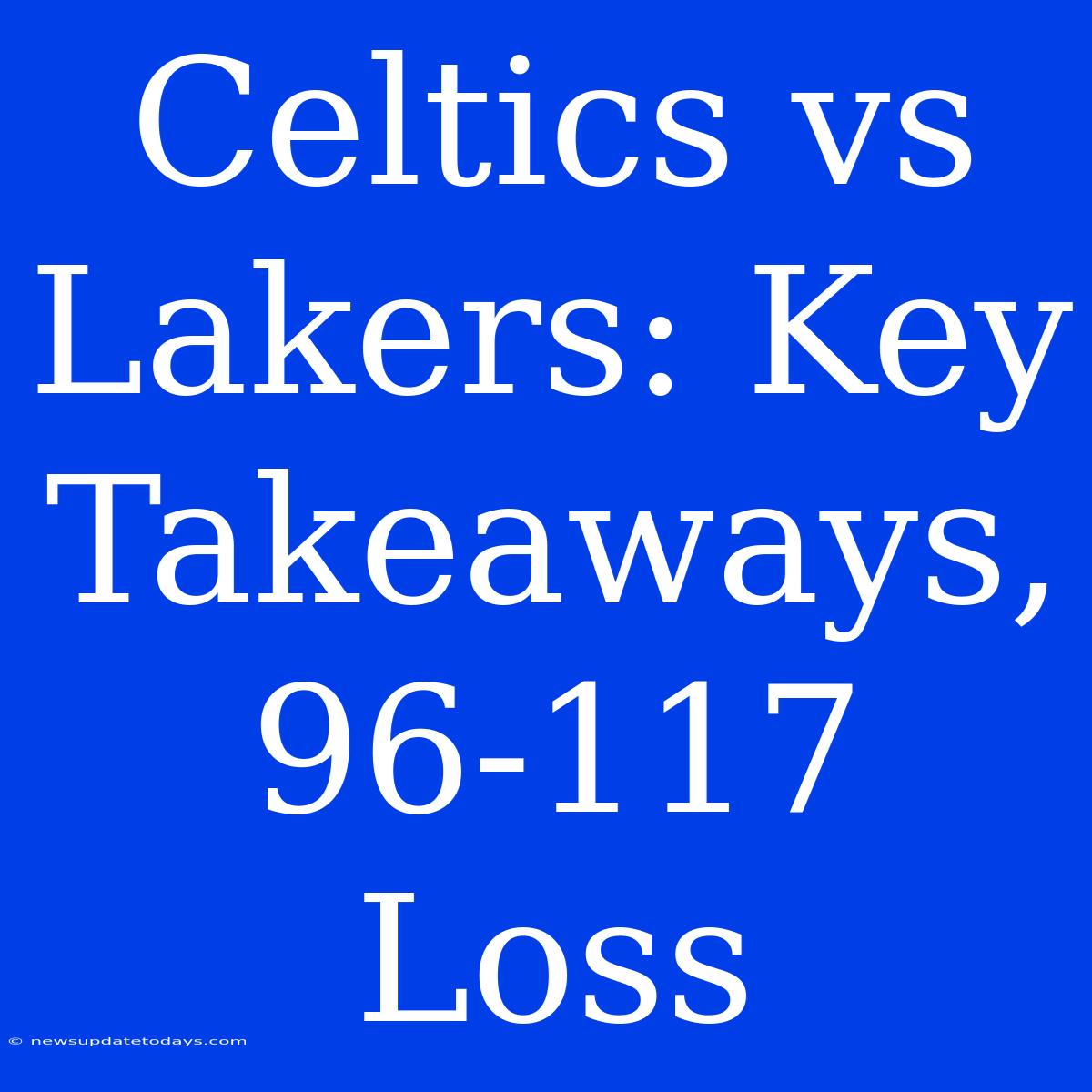 Celtics Vs Lakers: Key Takeaways, 96-117 Loss