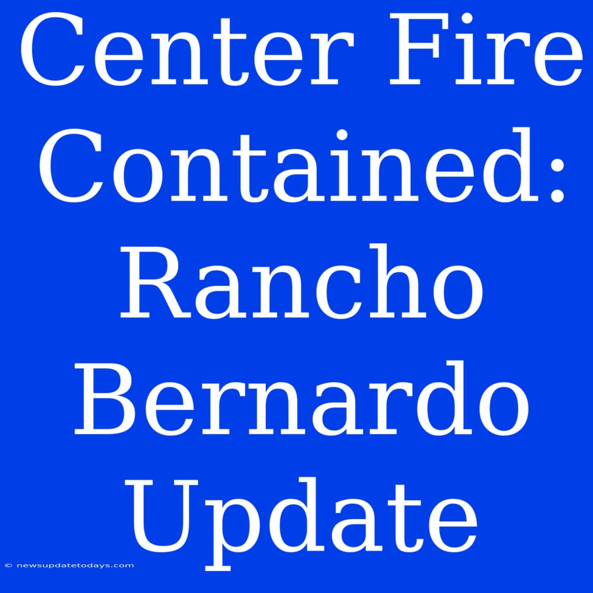 Center Fire Contained: Rancho Bernardo Update