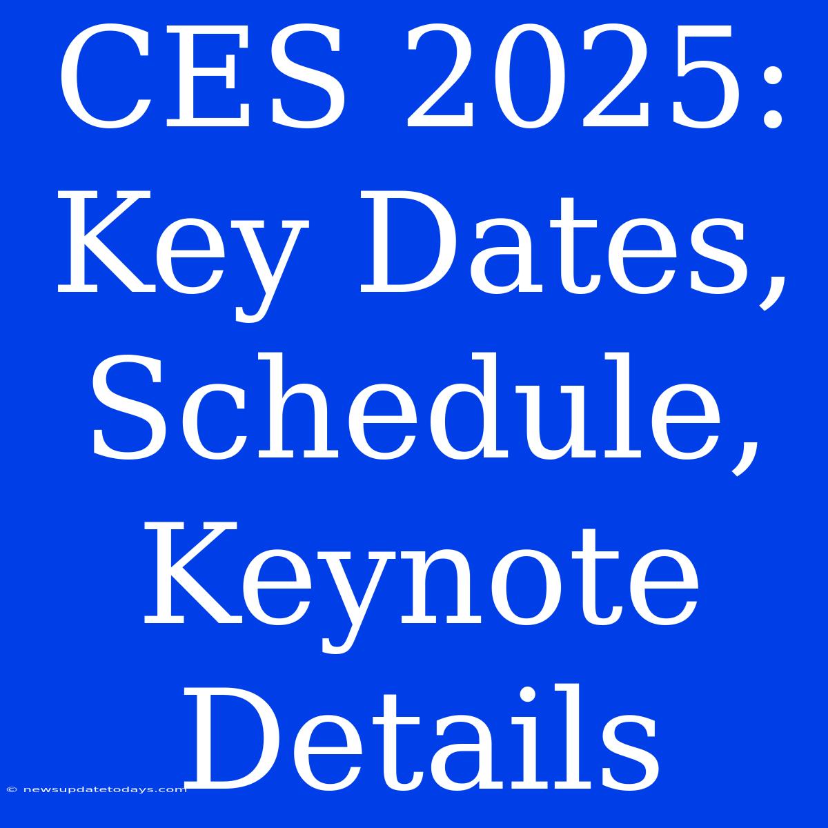 CES 2025: Key Dates, Schedule, Keynote Details