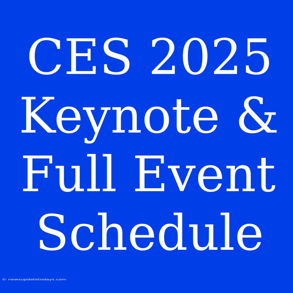 CES 2025 Keynote & Full Event Schedule