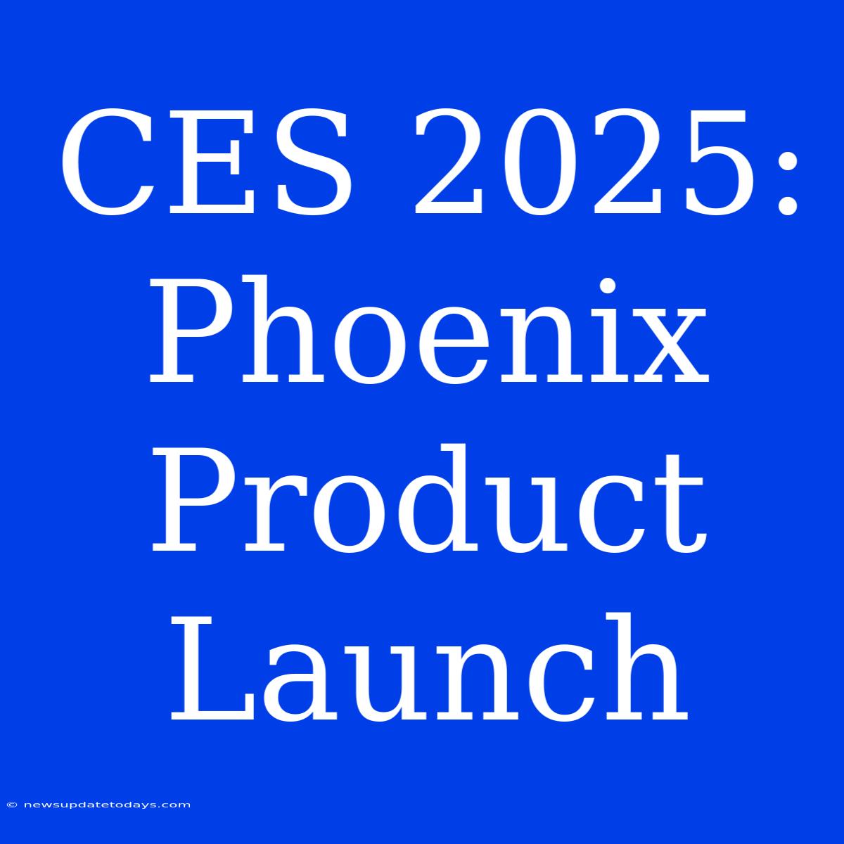 CES 2025: Phoenix Product Launch