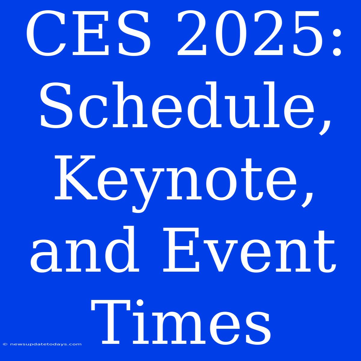 CES 2025: Schedule, Keynote, And Event Times