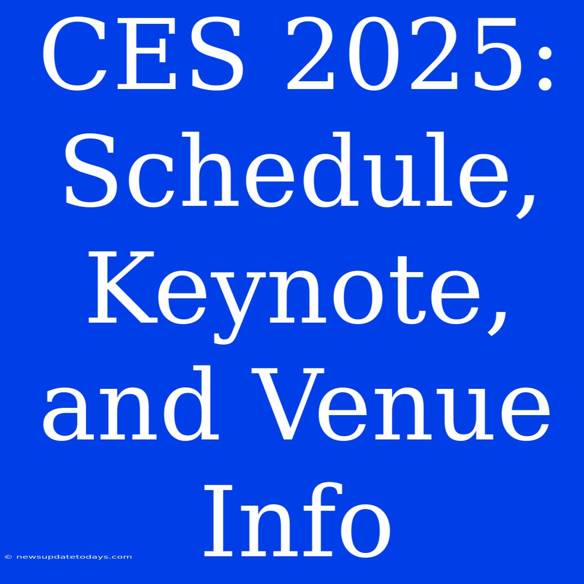 CES 2025:  Schedule, Keynote, And Venue Info