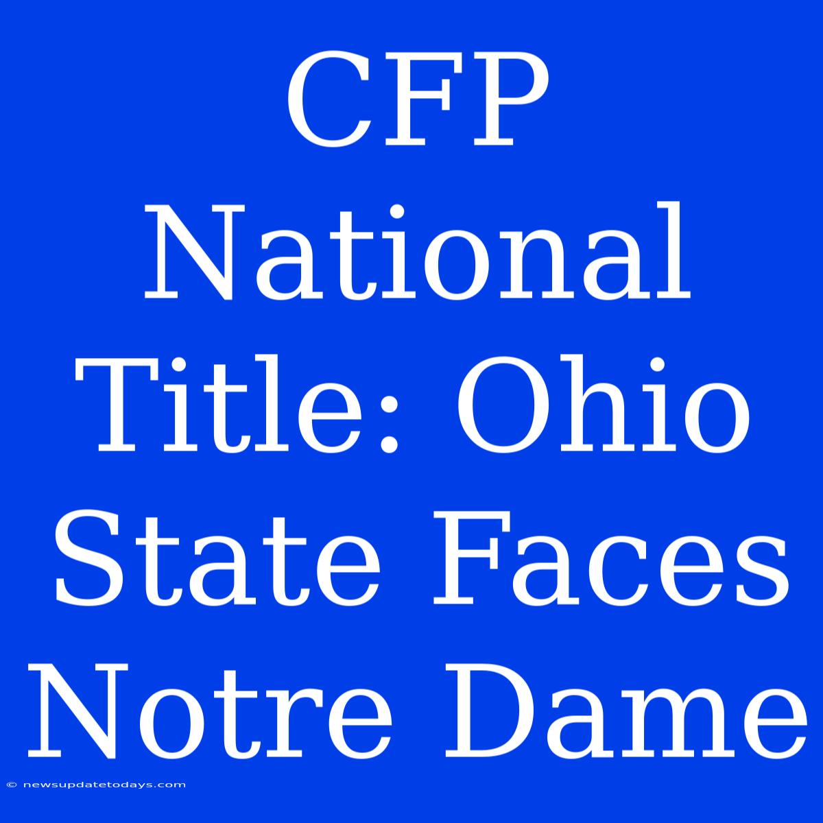 CFP National Title: Ohio State Faces Notre Dame