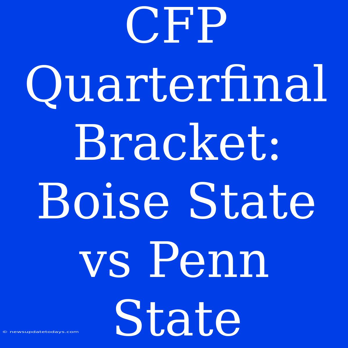 CFP Quarterfinal Bracket: Boise State Vs Penn State