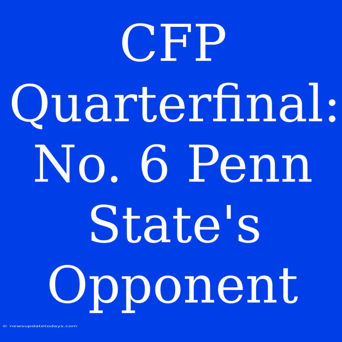 CFP Quarterfinal: No. 6 Penn State's Opponent