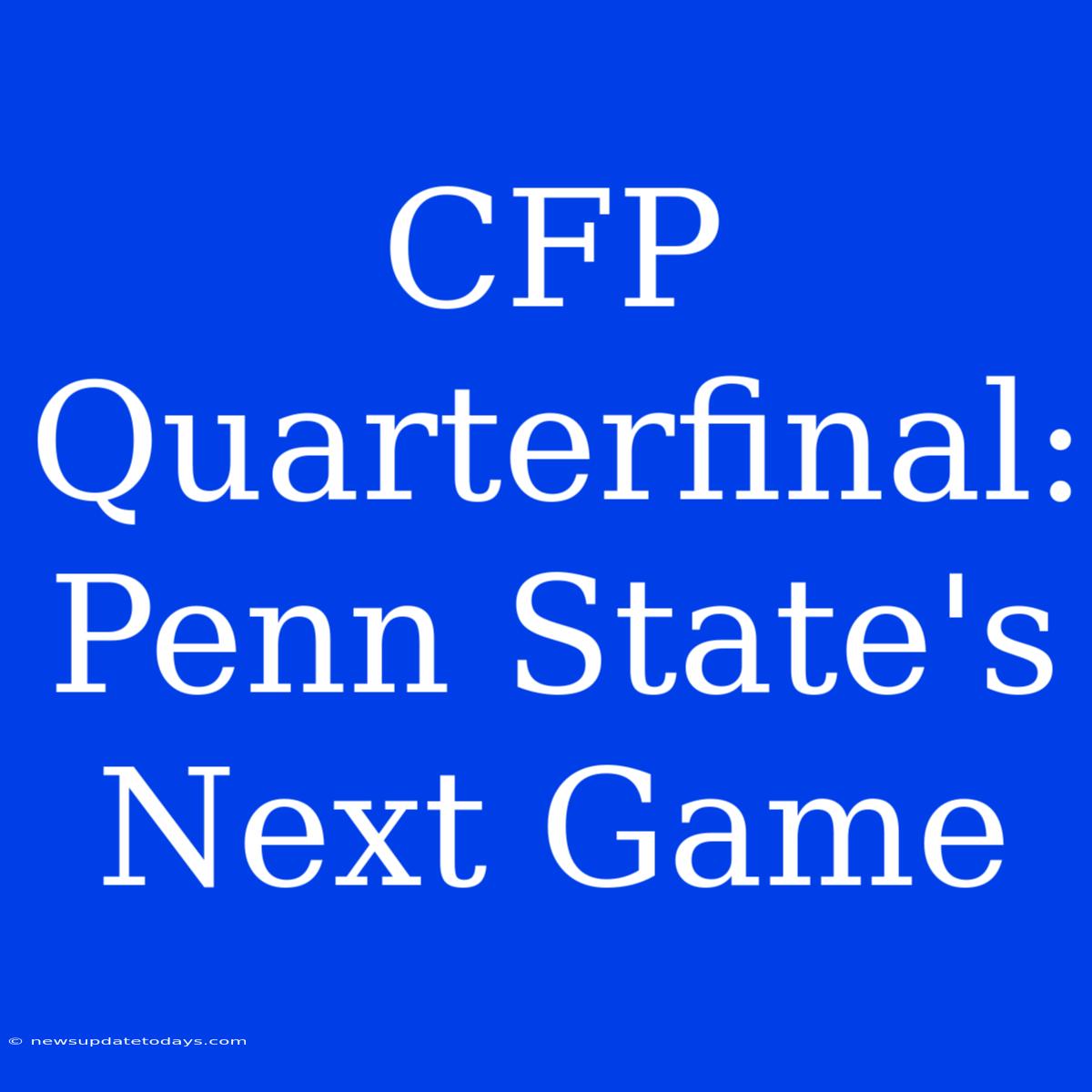 CFP Quarterfinal: Penn State's Next Game