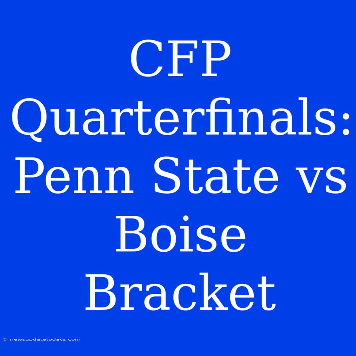 CFP Quarterfinals: Penn State Vs Boise Bracket