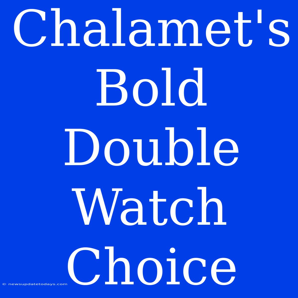 Chalamet's Bold Double Watch Choice