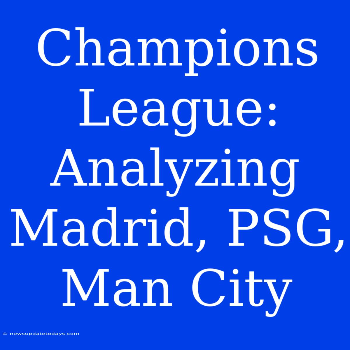 Champions League: Analyzing Madrid, PSG, Man City