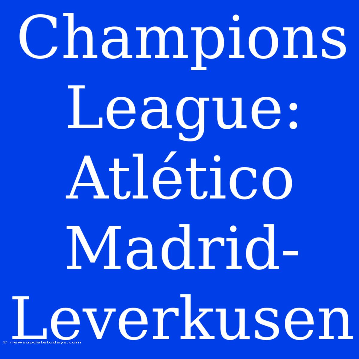 Champions League: Atlético Madrid-Leverkusen