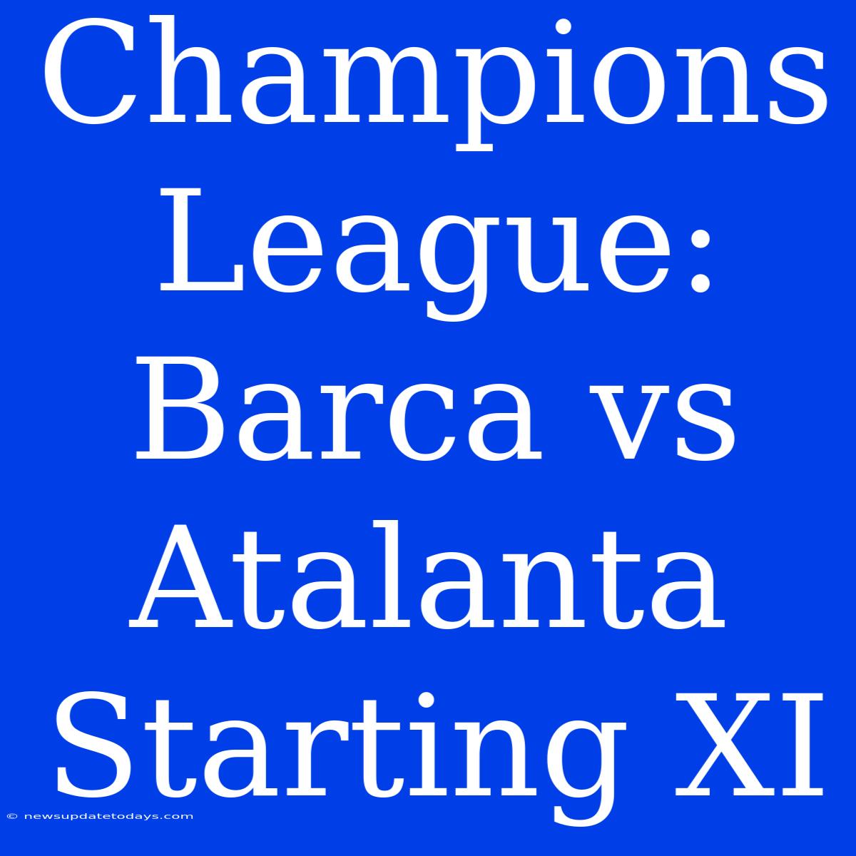 Champions League: Barca Vs Atalanta Starting XI