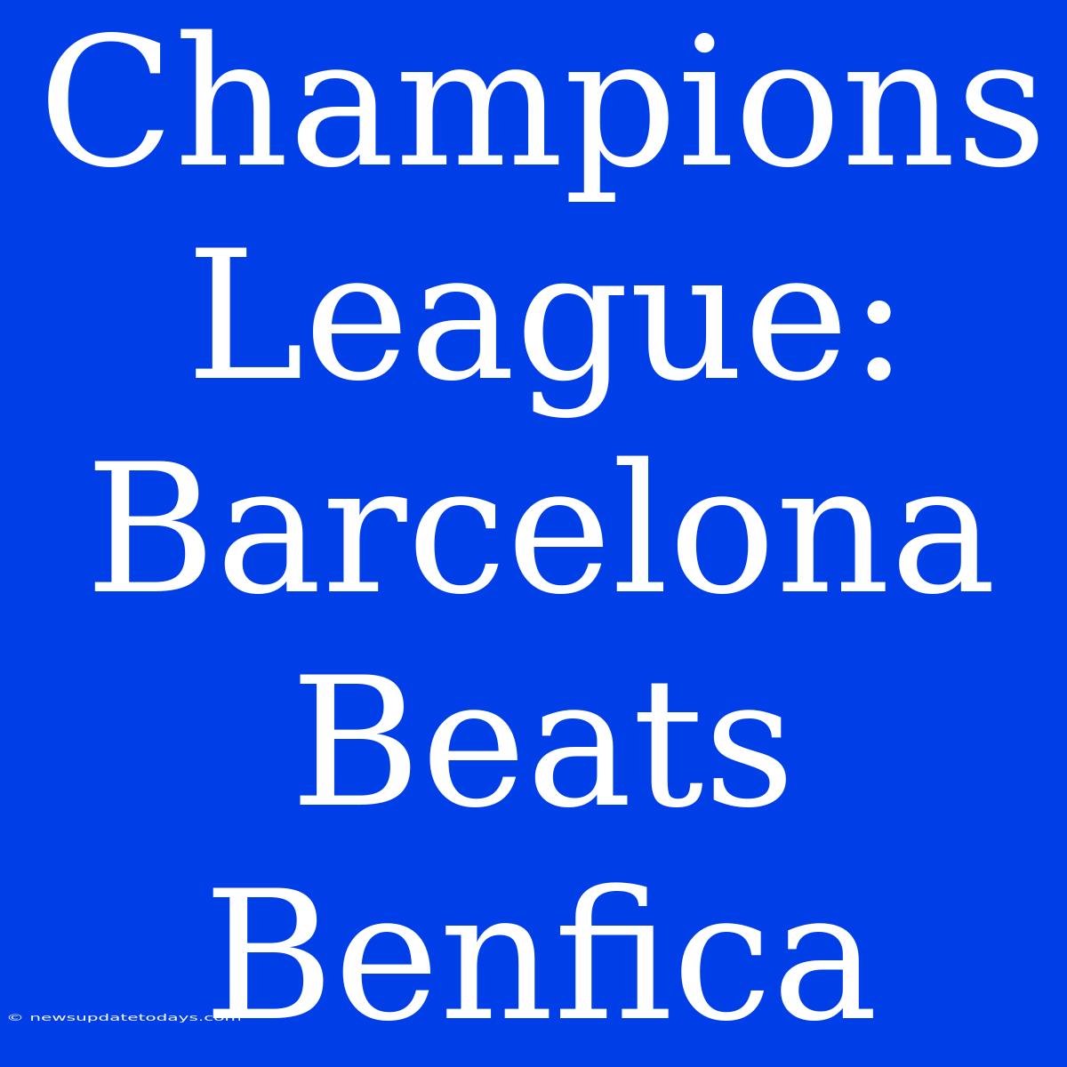 Champions League: Barcelona Beats Benfica