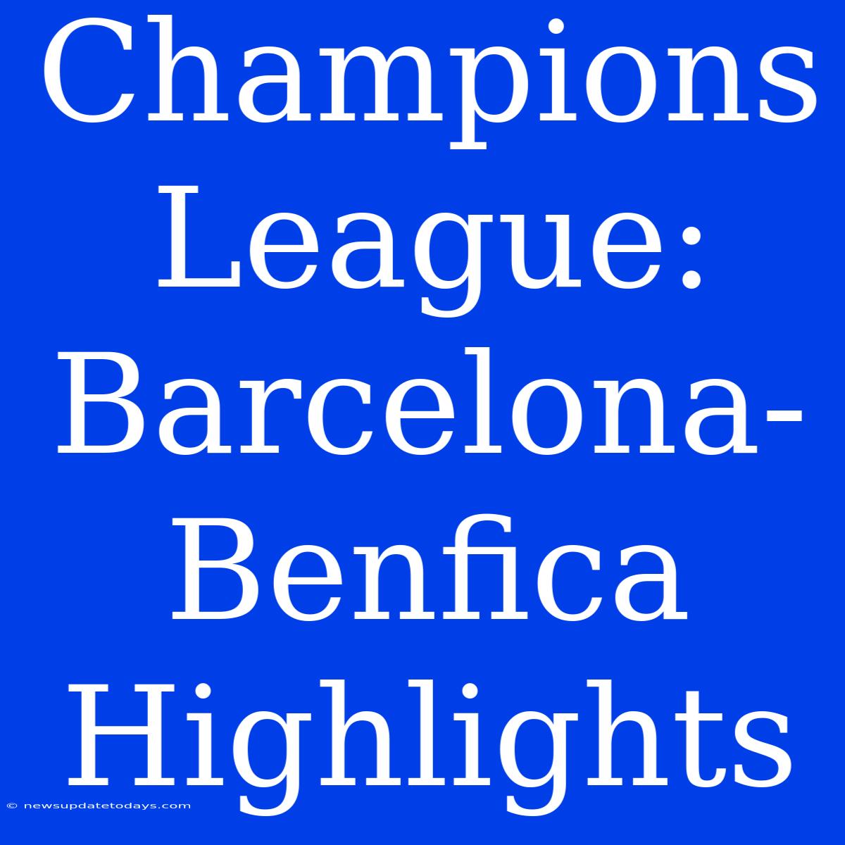 Champions League: Barcelona-Benfica Highlights