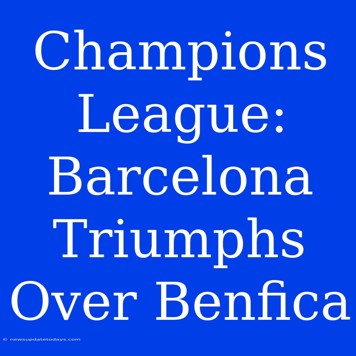 Champions League: Barcelona Triumphs Over Benfica