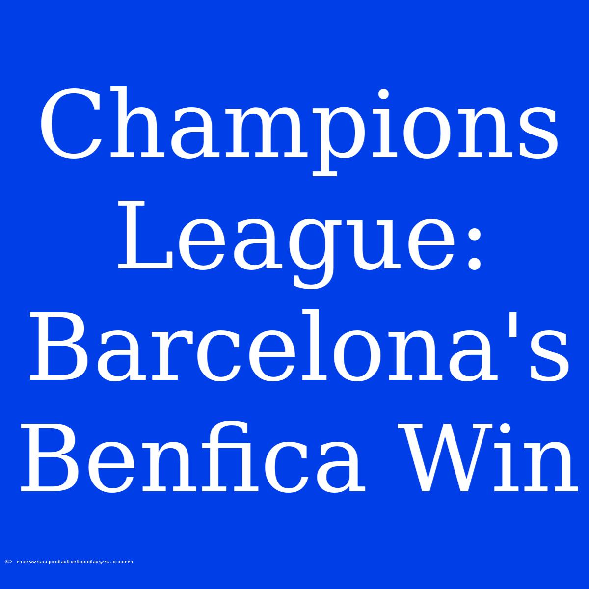 Champions League: Barcelona's Benfica Win