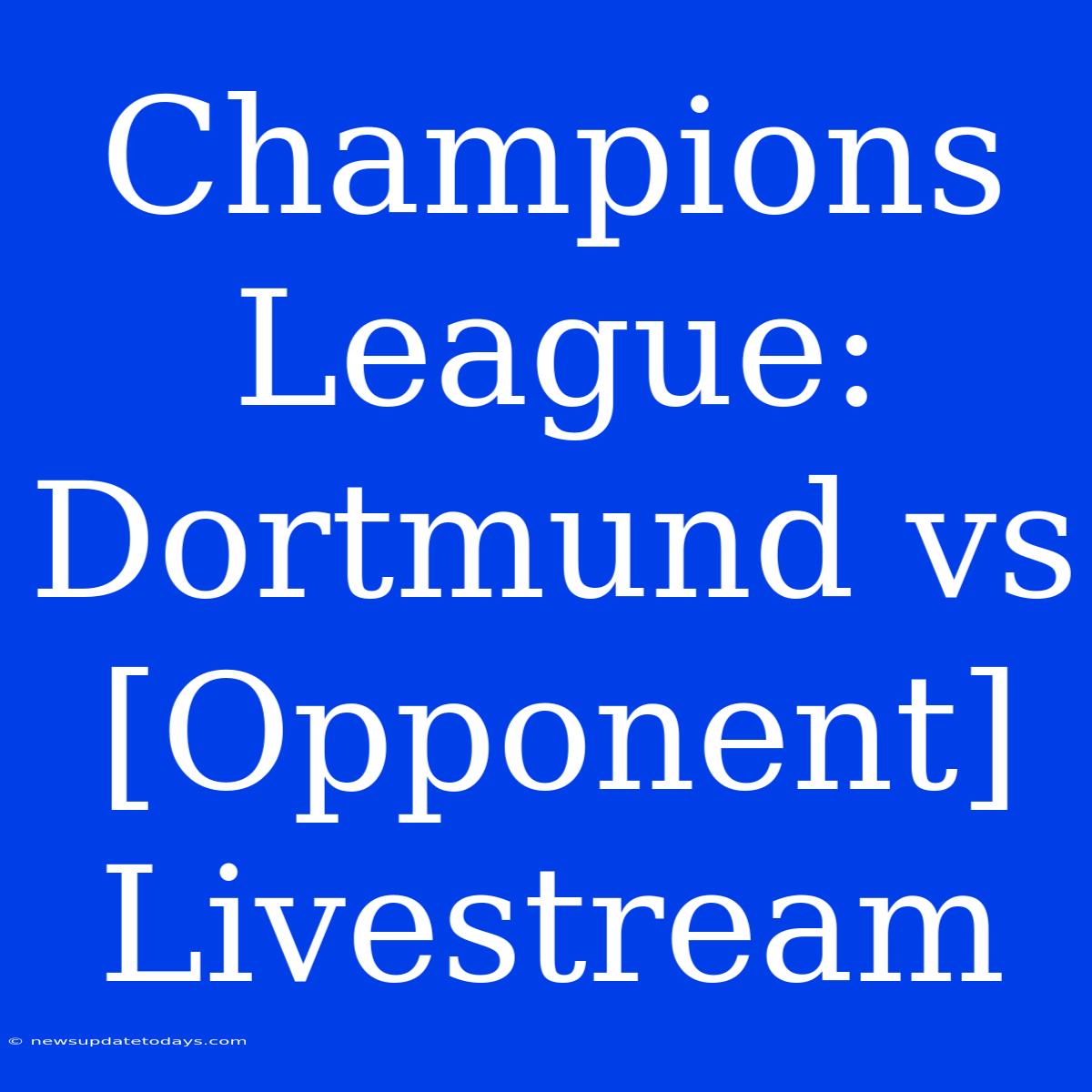 Champions League: Dortmund Vs [Opponent] Livestream