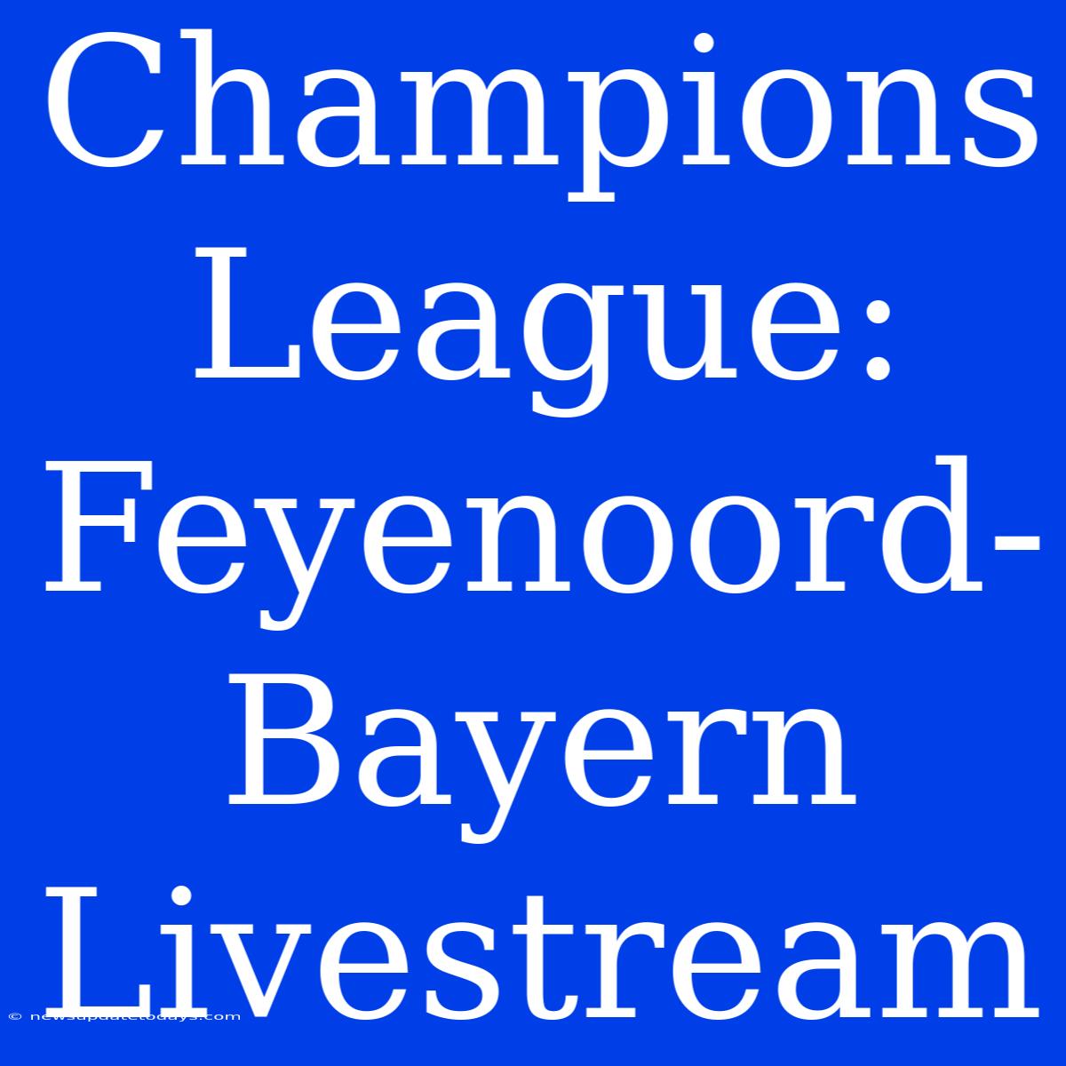 Champions League: Feyenoord-Bayern Livestream