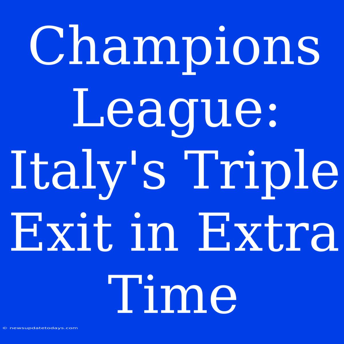 Champions League: Italy's Triple Exit In Extra Time