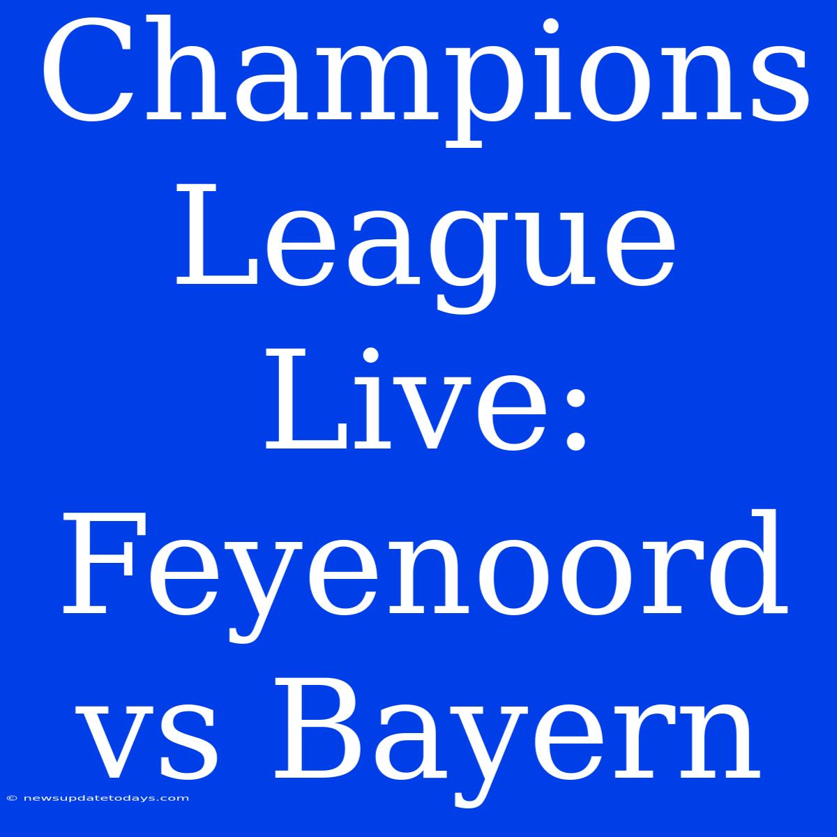 Champions League Live: Feyenoord Vs Bayern