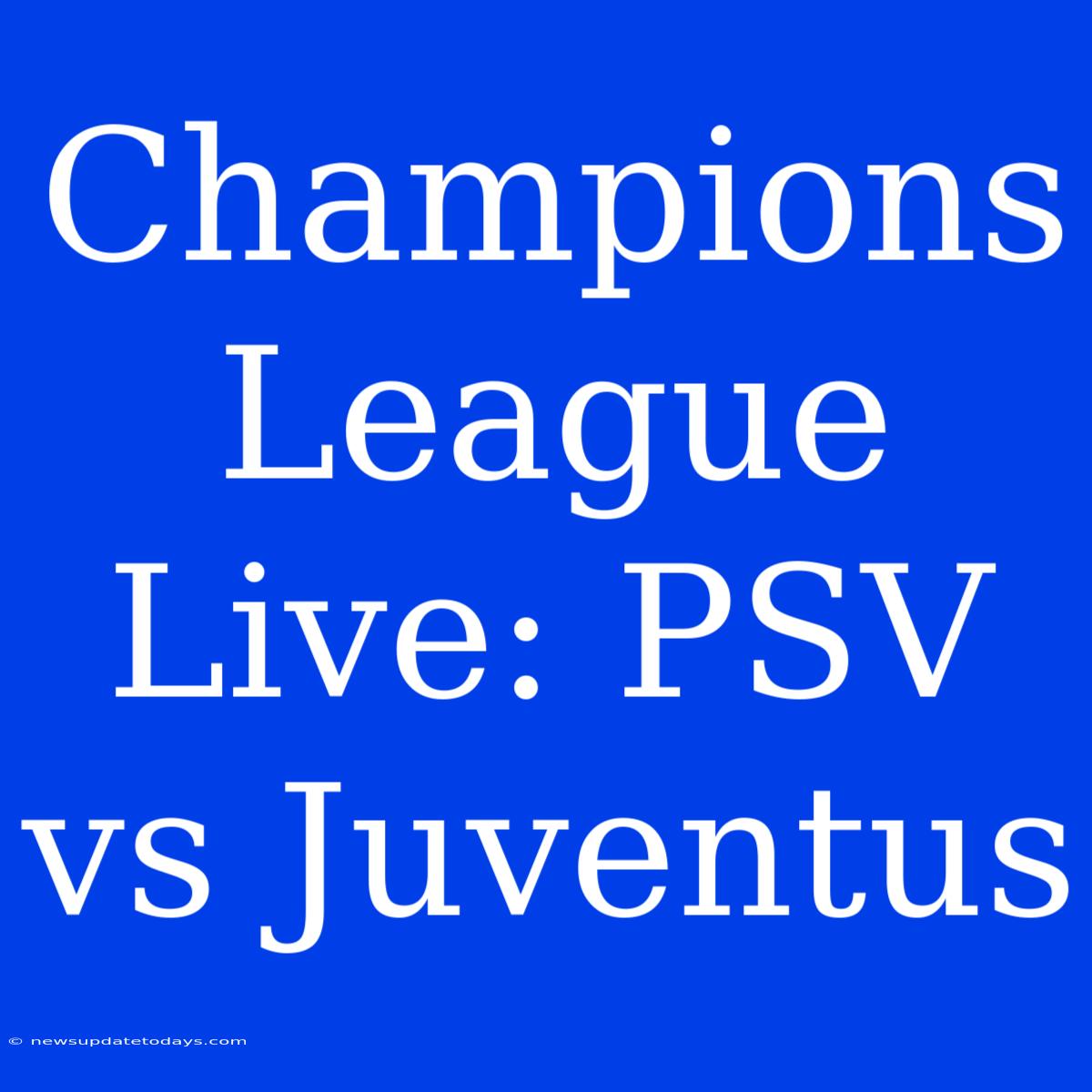 Champions League Live: PSV Vs Juventus