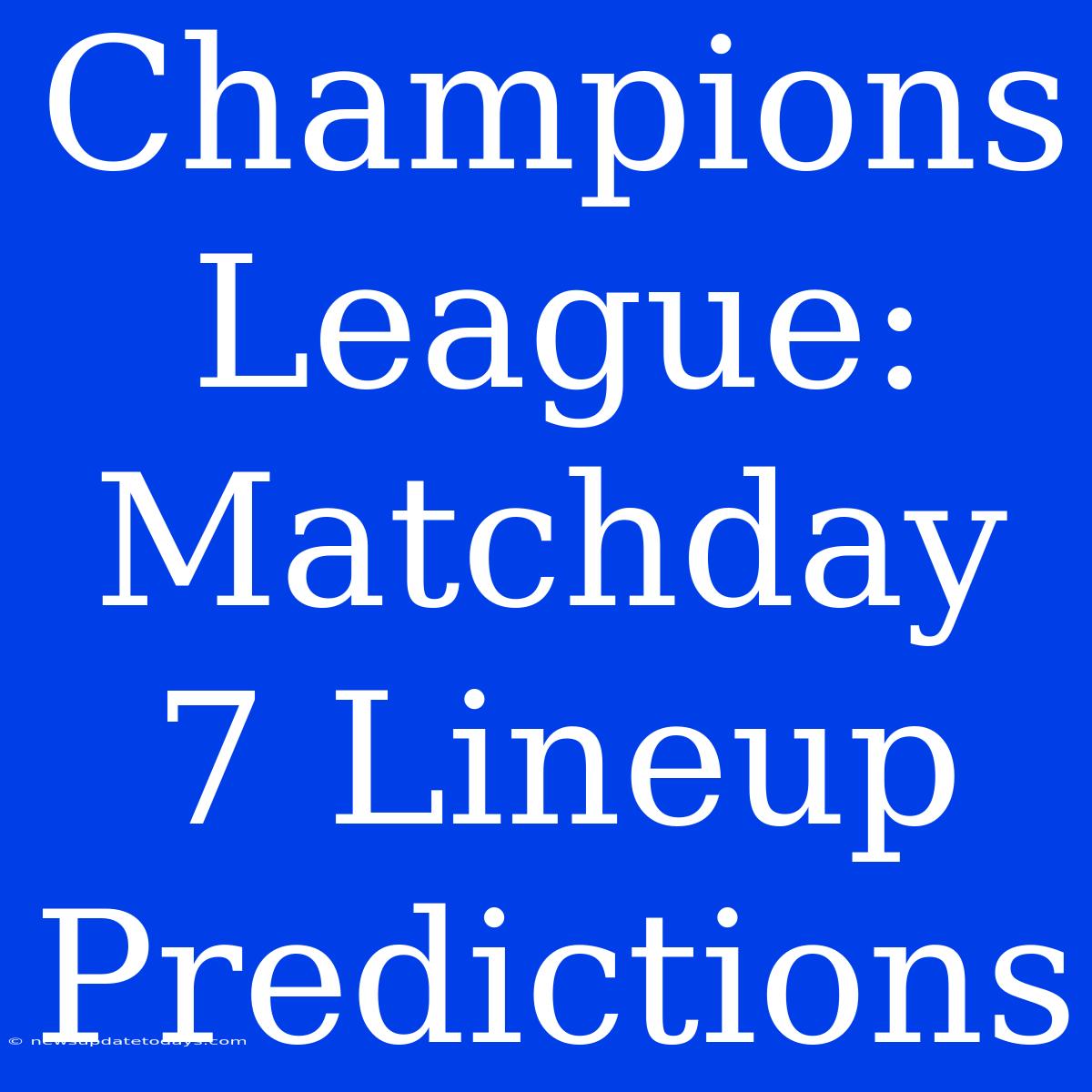 Champions League: Matchday 7 Lineup Predictions