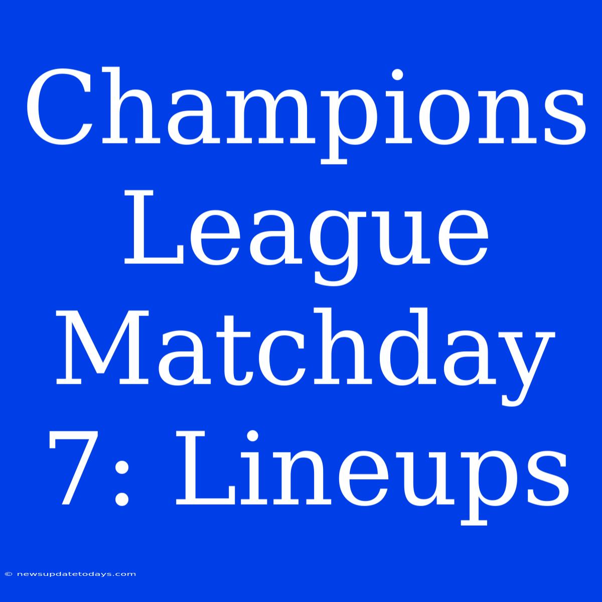 Champions League Matchday 7: Lineups