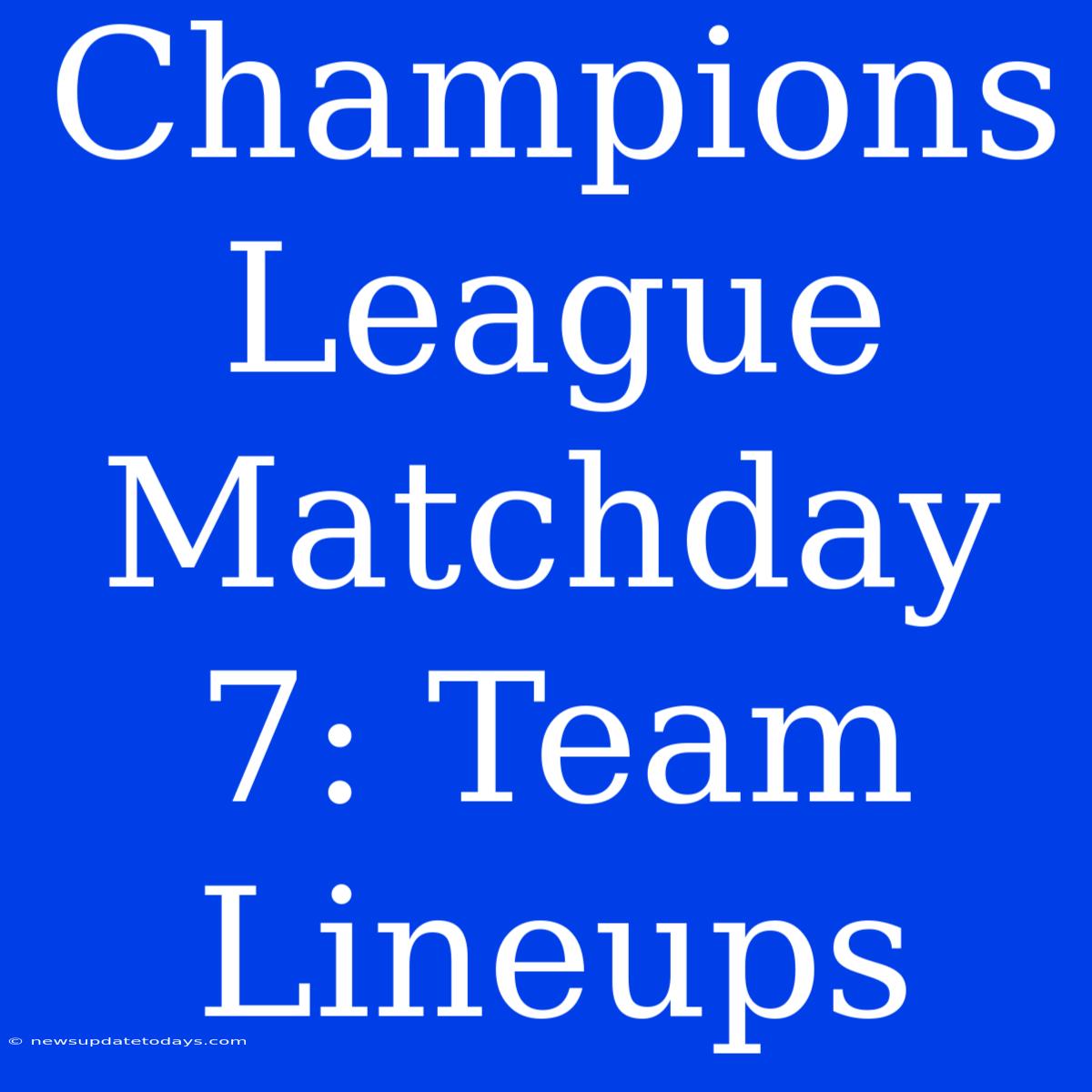 Champions League Matchday 7: Team Lineups