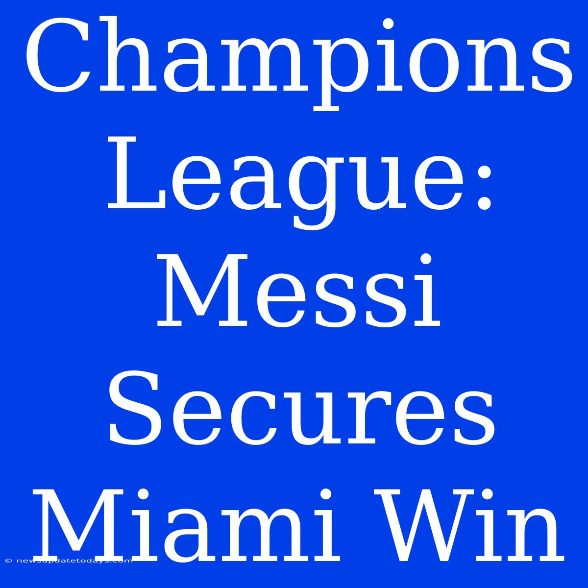 Champions League: Messi Secures Miami Win