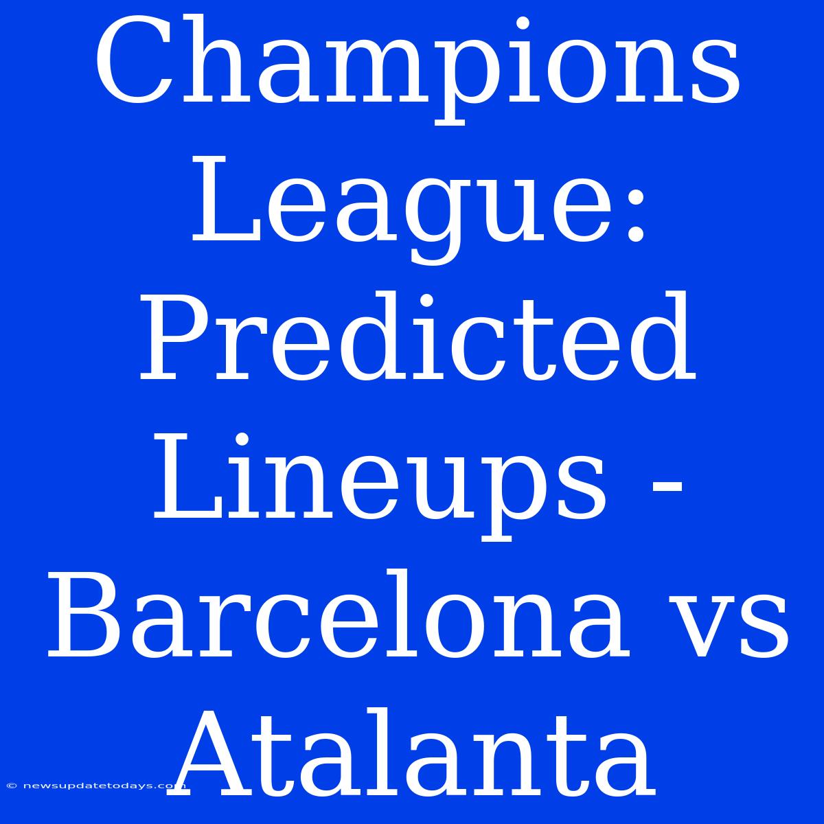 Champions League: Predicted Lineups - Barcelona Vs Atalanta