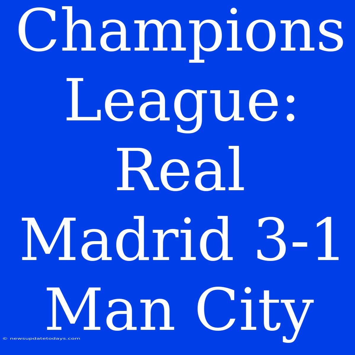 Champions League: Real Madrid 3-1 Man City